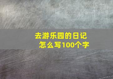 去游乐园的日记怎么写100个字