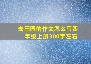 去田园的作文怎么写四年级上册300字左右