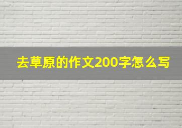 去草原的作文200字怎么写