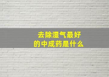 去除湿气最好的中成药是什么