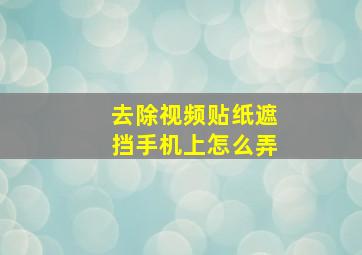 去除视频贴纸遮挡手机上怎么弄