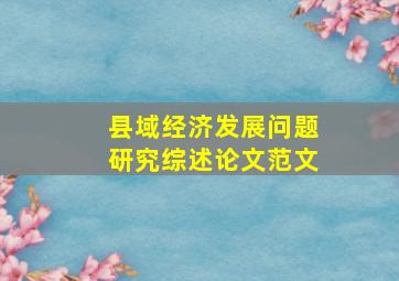 县域经济发展问题研究综述论文范文