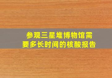 参观三星堆博物馆需要多长时间的核酸报告