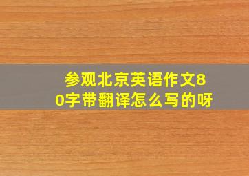 参观北京英语作文80字带翻译怎么写的呀