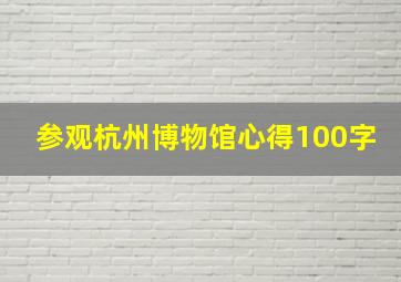 参观杭州博物馆心得100字