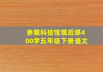 参观科技馆观后感400字五年级下册语文