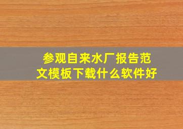 参观自来水厂报告范文模板下载什么软件好