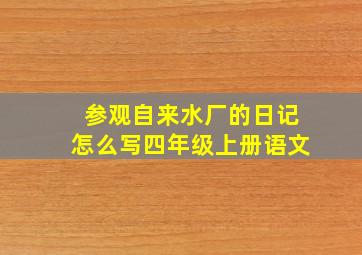 参观自来水厂的日记怎么写四年级上册语文