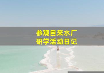 参观自来水厂研学活动日记