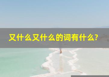 又什么又什么的词有什么?