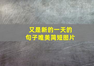 又是新的一天的句子唯美简短图片