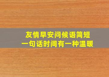 友情早安问候语简短一句话时间有一种温暖