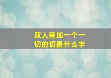 双人旁加一个一切的切是什么字