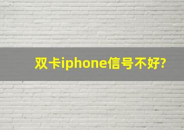 双卡iphone信号不好?