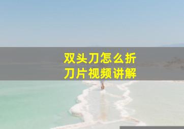 双头刀怎么折刀片视频讲解