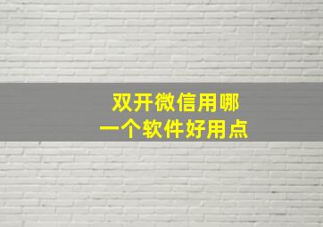 双开微信用哪一个软件好用点