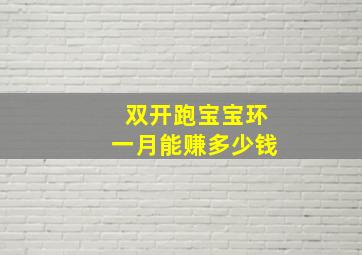 双开跑宝宝环一月能赚多少钱