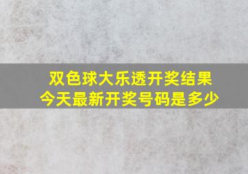 双色球大乐透开奖结果今天最新开奖号码是多少