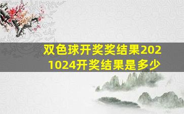 双色球开奖奖结果2021024开奖结果是多少