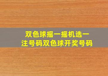 双色球摇一摇机选一注号码双色球开奖号码