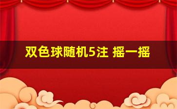 双色球随机5注 摇一摇