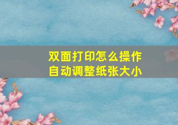 双面打印怎么操作自动调整纸张大小