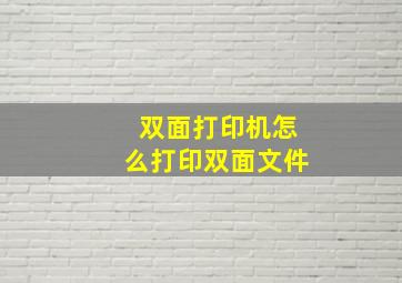 双面打印机怎么打印双面文件