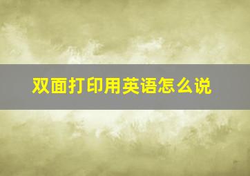 双面打印用英语怎么说