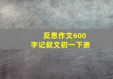 反思作文600字记叙文初一下册