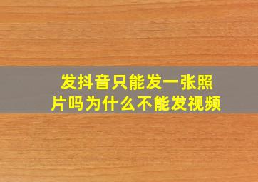 发抖音只能发一张照片吗为什么不能发视频