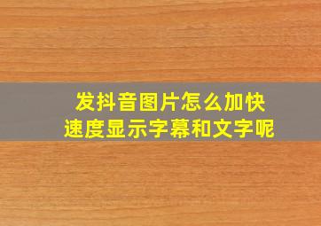 发抖音图片怎么加快速度显示字幕和文字呢