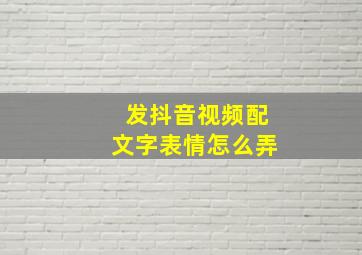 发抖音视频配文字表情怎么弄