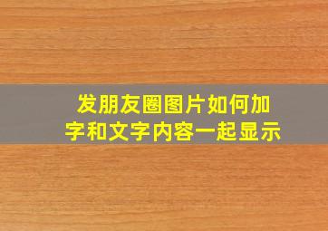 发朋友圈图片如何加字和文字内容一起显示