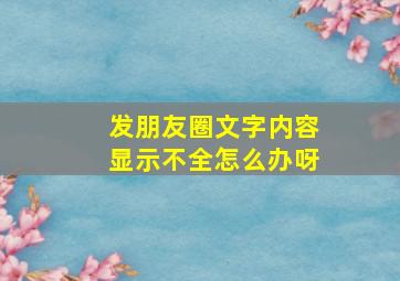 发朋友圈文字内容显示不全怎么办呀