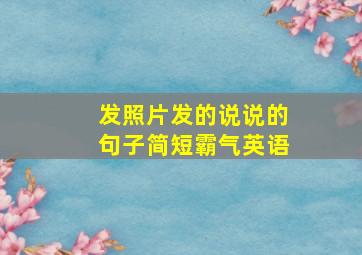 发照片发的说说的句子简短霸气英语