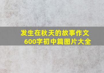 发生在秋天的故事作文600字初中篇图片大全