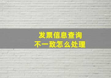 发票信息查询不一致怎么处理