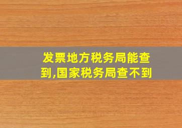 发票地方税务局能查到,国家税务局查不到