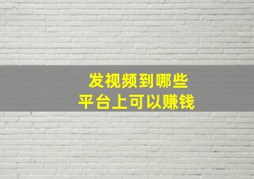 发视频到哪些平台上可以赚钱