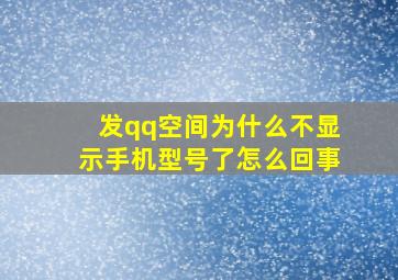 发qq空间为什么不显示手机型号了怎么回事