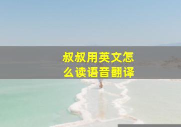 叔叔用英文怎么读语音翻译