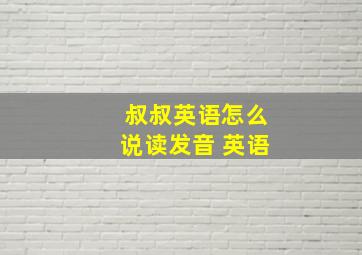 叔叔英语怎么说读发音 英语