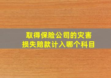 取得保险公司的灾害损失赔款计入哪个科目