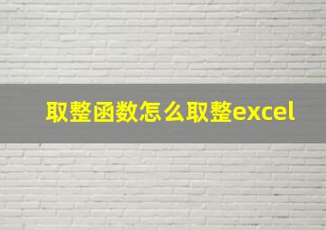 取整函数怎么取整excel