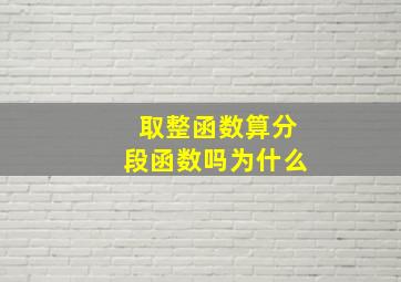 取整函数算分段函数吗为什么