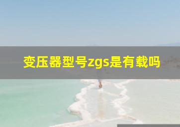 变压器型号zgs是有载吗