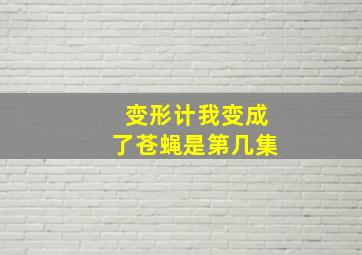 变形计我变成了苍蝇是第几集