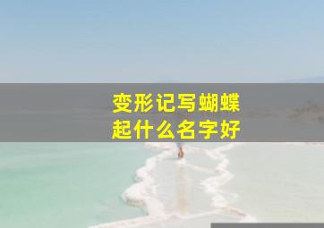 变形记写蝴蝶起什么名字好