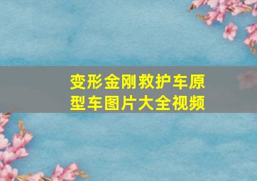 变形金刚救护车原型车图片大全视频