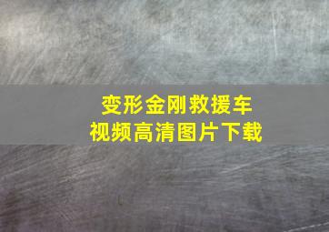 变形金刚救援车视频高清图片下载